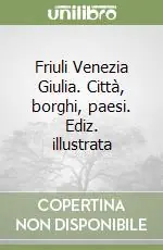 Friuli Venezia Giulia. Città, borghi, paesi. Ediz. illustrata A Buon Prezzo