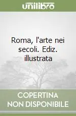Consegna Rapida Roma, l‘arte nei secoli. Ediz. illustrata