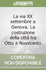 Spedizione Espresso La via XX settembre a Genova. La costruzione della città tra Otto e Novecento