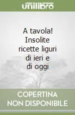 Promozione A tavola! Insolite ricette liguri di ieri e di oggi