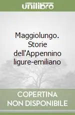Maggiolungo. Storie dell‘Appennino ligure-emiliano Offerta Limitata