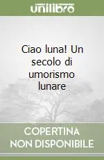 Ciao luna! Un secolo di umorismo lunare Acquista Ora