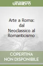 Arte a Roma dal Neoclassico al Romanticismo Economico