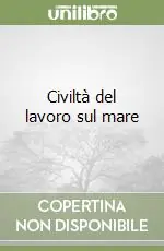 Civiltà del lavoro sul mare Prezzo Scontato