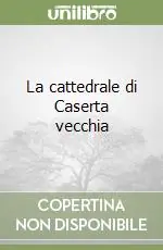 Compra Oggi Stesso La cattedrale di Caserta vecchia