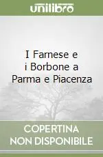 I Farnese e i Borbone a Parma e Piacenza Vendita Finale