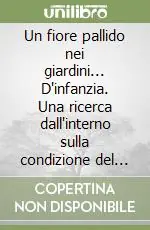 Consegna Rapida Un fiore pallido nei giardini... D‘infanzia. Una ricerca dall‘interno sulla condizione del bambino disabile nelle scuole dell‘infanzia genovesi