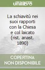 Solo Oggi La schiavitù nei suoi rapporti con la Chiesa e col laicato (rist. anast. 1890)
