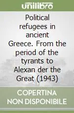 Ultimissimo Modello Political refugees in ancient Greece. From the period of the tyrants to Alexan der the Great (1943)