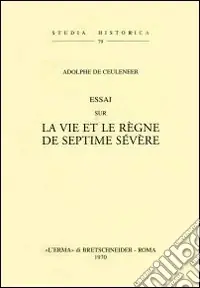 Novità Essai sur la vie et le règne de Septime Sévère (rist. anast. 1874)
