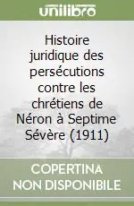 Histoire juridique des persécutions contre les chrétiens de Néron à Septime Sévère (1911) Compra Online