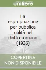 La espropriazione per pubblica utilità nel diritto romano (1936) Direttamente Dal Produttore