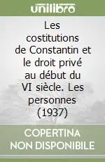 Solo Oggi Les costitutions de Constantin et le droit privé au début du VI siècle. Les personnes (1937)