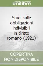 Studi sulle obbligazioni indivisibili in diritto romano (1921) Ultimissimo Modello