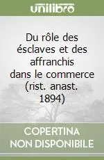 Du rôle des ésclaves et des affranchis dans le commerce (rist. anast. 1894) Nuovo Arrivo
