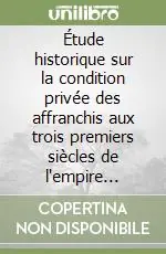 Compra Oggi Stesso Étude historique sur la condition privée des affranchis aux trois premiers siècles de l‘empire romain (rist. anast. 1887)