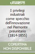 Promozione Esclusiva I privilegi industriali come specchio dell‘innovazione nel Piemonte preunitario (1814-1855)