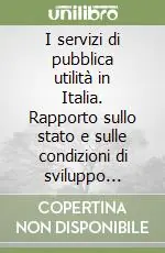 Prezzo Ridotto I servizi di pubblica utilità in Italia. Rapporto sullo stato e sulle condizioni di sviluppo (1995)