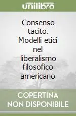 Di Tendenza Consenso tacito. Modelli etici nel liberalismo filosofico americano