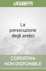 Soddisfatti O Rimborsati La persecuzione degli eretici