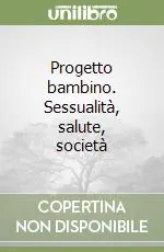 Compra Adesso Progetto bambino. Sessualità, salute, società