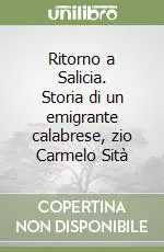 Solo Oggi Ritorno a Salicia. Storia di un emigrante calabrese, zio Carmelo Sità