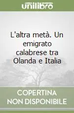 Acquista Ora L‘altra metà. Un emigrato calabrese tra Olanda e Italia
