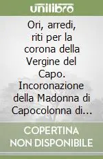 Ori, arredi, riti per la corona della Vergine del Capo. Incoronazione della Madonna di Capocolonna di Crotone (il 7 maggio 1803) Occasione