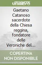 Gaetano Catanoso sacerdote della Chiesa reggina, fondatore delle Veroniche del Volto Santo. Spiritualità ed azione Saldi