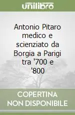 Offerta Limitata Antonio Pitaro medico e scienziato da Borgia a Parigi tra ‘700 e ‘800