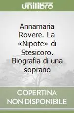 Consegna Rapida Annamaria Rovere. La «Nipote» di Stesicoro. Biografia di una soprano