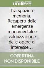 Tra spazio e memoria. Recupero delle emergenze monumentali e valorizzazione delle opere di interesse artistico e archeologico... Sconto