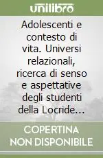 Adolescenti e contesto di vita. Universi relazionali, ricerca di senso e aspettative degli studenti della Locride tra potenzialità e vincoli ambientali... Prezzo Conveniente