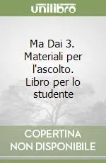 Ma Dai 3. Materiali per l‘ascolto. Libro per lo studente Prezzo Basso