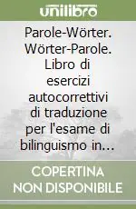 Parole-Wörter. Wörter-Parole. Libro di esercizi autocorrettivi di traduzione per l‘esame di bilinguismo in Alto Adige Ultima Occasione
