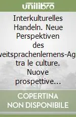 Interkulturelles Handeln. Neue Perspektiven des Zweitsprachenlernens-Agire tra le culture. Nuove prospettive nell‘apprendimento della lingua seconda Offerta Limitata