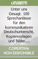 Promozione Esclusiva Unter uns Gesagt. 100 Sprechanlässe für den kommunikativen Deutschunterricht. Kopiervorlagen und Bilder. Arbeitsblätter. Per le Scuole