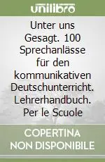 Esclusivo Unter uns Gesagt. 100 Sprechanlässe für den kommunikativen Deutschunterricht. Lehrerhandbuch. Per le Scuole