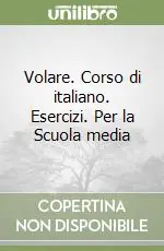Volare. Corso di italiano. Esercizi. Per la Scuola media (2) Nuovo Arrivo