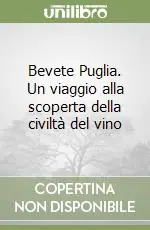 Spedito Oggi Bevete Puglia. Un viaggio alla scoperta della civiltà del vino