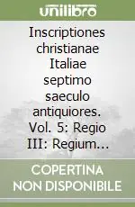 Compra Adesso Inscriptiones christianae Italiae septimo saeculo antiquiores. Vol. 5 Regio III Regium Iulium