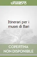 Itinerari per i musei di Bari Ultima Occasione