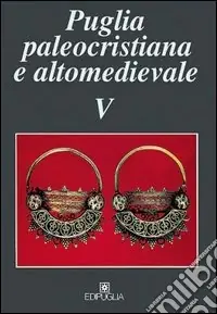 Scelto Dai Clienti Puglia paleocristiana e altomedievale. Vol. 5