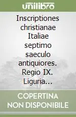 Inscriptiones christianae Italiae septimo saeculo antiquiores. Regio IX. Liguria reliquia trans et cis Appenninum Offerta Limitata