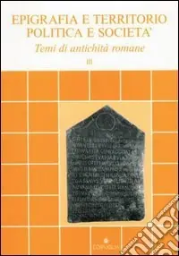 Epigrafia e territorio, politica e società. Temi di antichità romane. Vol. 3 Prezzo Scontato