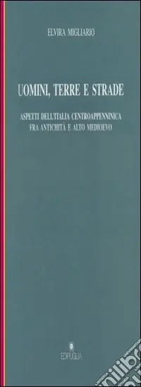 Uomini, terre e strade. Aspetti dell‘Italia centroappenninica fra Antichità e Altomedioevo Compra Adesso