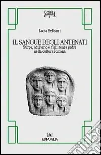 Il sangue degli antenati. Stirpe, adulterio e figli senza padre nella cultura romana Prezzo Basso