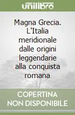 Magna Grecia. L‘Italia meridionale dalle origini leggendarie alla conquista romana Popolare