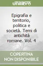 Nuova Collezione Epigrafia e territorio, politica e società. Temi di antichità romane. Vol. 4