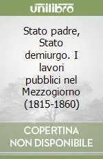 Offerta Stato padre, Stato demiurgo. I lavori pubblici nel Mezzogiorno (1815-1860)